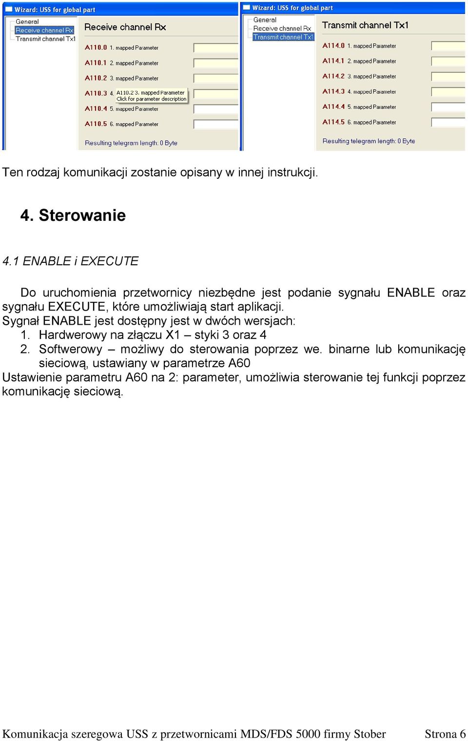 Sygnał ENABLE jest dostępny jest w dwóch wersjach: 1. Hardwerowy na złączu X1 styki 3 oraz 4 2. Softwerowy możliwy do sterowania poprzez we.