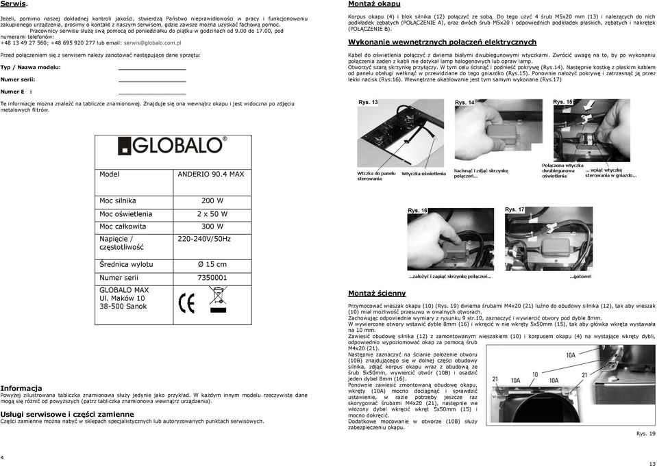 fachową pomoc. Pracownicy serwisu służą swą pomocą od poniedziałku do piątku w godzinach od 9.00 do 17.00, pod numerami telefonów: +48 13 49 27 560; +48 695 920 277 lub email: serwis@globalo.com.