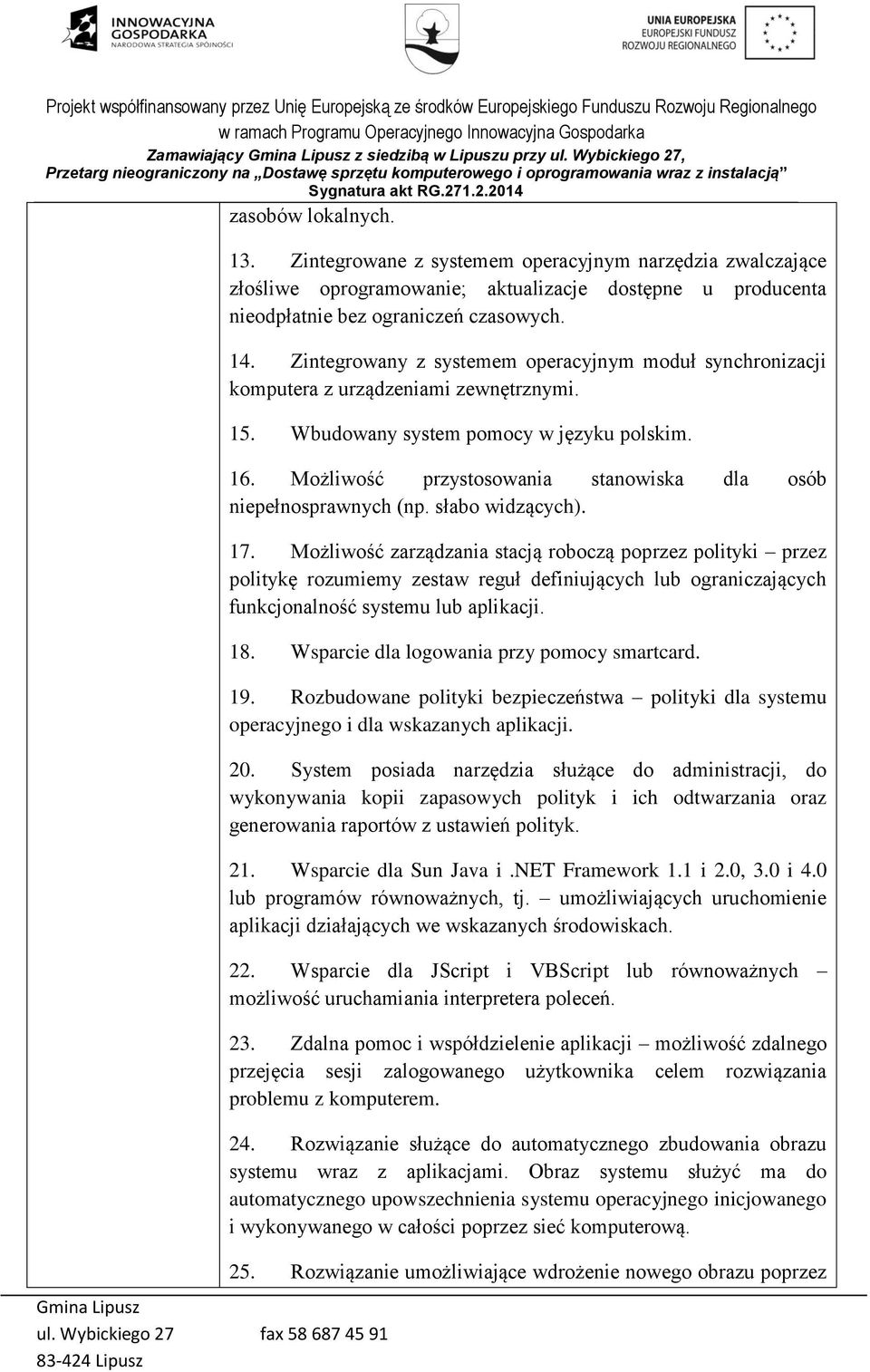 Zintegrowany z systemem operacyjnym moduł synchronizacji komputera z urządzeniami zewnętrznymi. 15. Wbudowany system pomocy w języku polskim. 16.