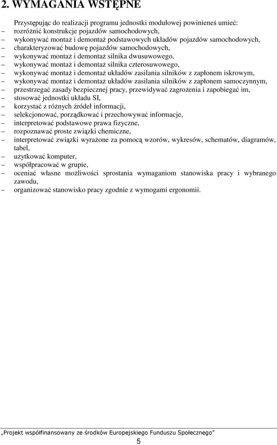 zasilania silników z zapłonem iskrowym, wykonywać montaŝ i demontaŝ układów zasilania silników z zapłonem samoczynnym, przestrzegać zasady bezpiecznej pracy, przewidywać zagroŝenia i zapobiegać im,