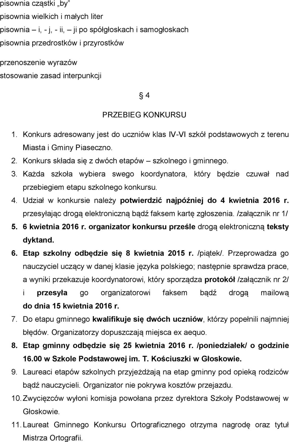 Każda szkoła wybiera swego koordynatora, który będzie czuwał nad przebiegiem etapu szkolnego konkursu. 4. Udział w konkursie należy potwierdzić najpóźniej do 4 kwietnia 2016 r.