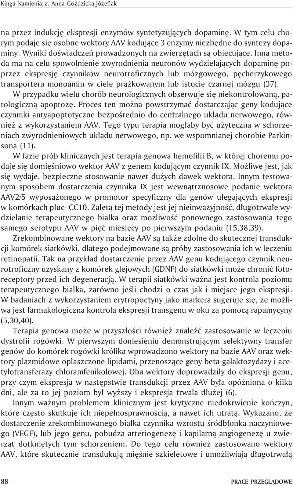 Inna metoda ma na celu spowolnienie zwyrodnienia neuronów wydzielaj¹cych dopaminê poprzez ekspresjê czynników neurotroficznych lub mózgowego, pêcherzykowego transportera monoamin w ciele pr¹ kowanym