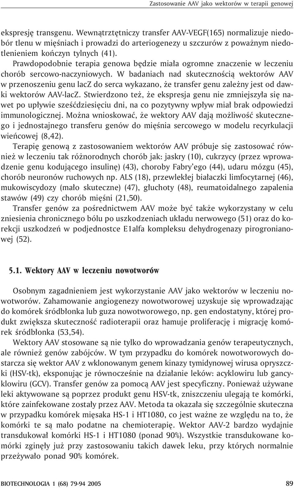 Prawdopodobnie terapia genowa bêdzie mia³a ogromne znaczenie w leczeniu chorób sercowo-naczyniowych.