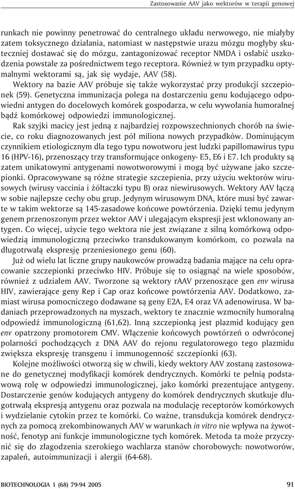 Równie w tym przypadku optymalnymi wektorami s¹, jak siê wydaje, AAV (58). Wektory na bazie AAV próbuje siê tak e wykorzystaæ przy produkcji szczepionek (59).