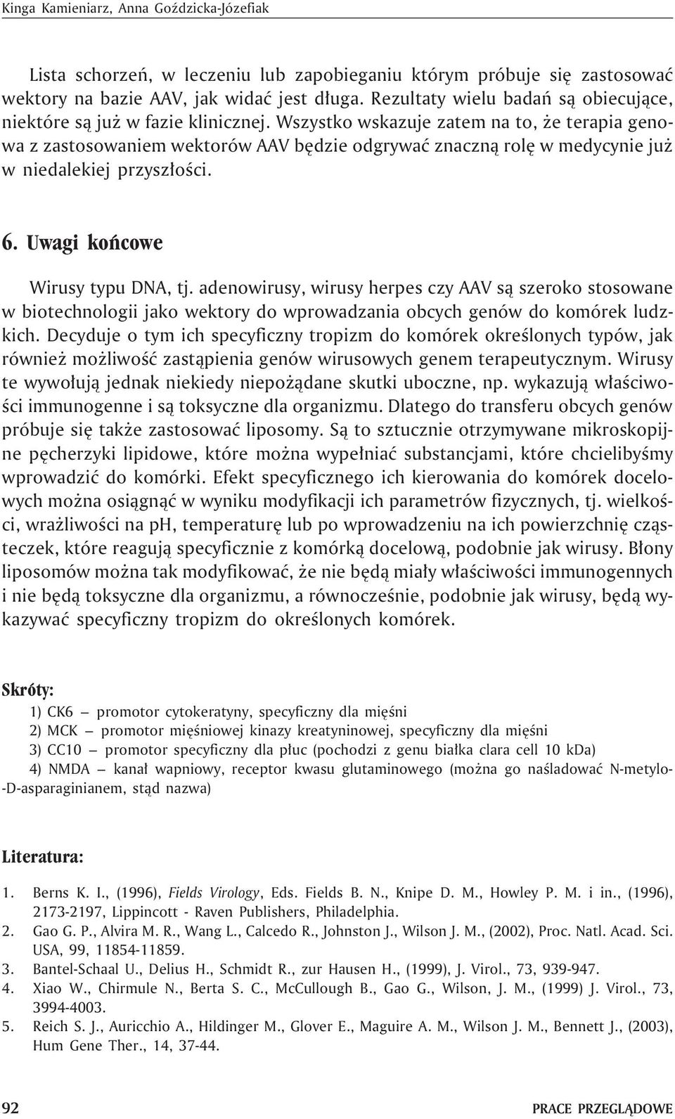 Wszystko wskazuje zatem na to, e terapia genowa z zastosowaniem wektorów AAV bêdzie odgrywaæ znaczn¹ rolê w medycynie ju w niedalekiej przysz³oœci. 6. Uwagi koñcowe Wirusy typu DNA, tj.
