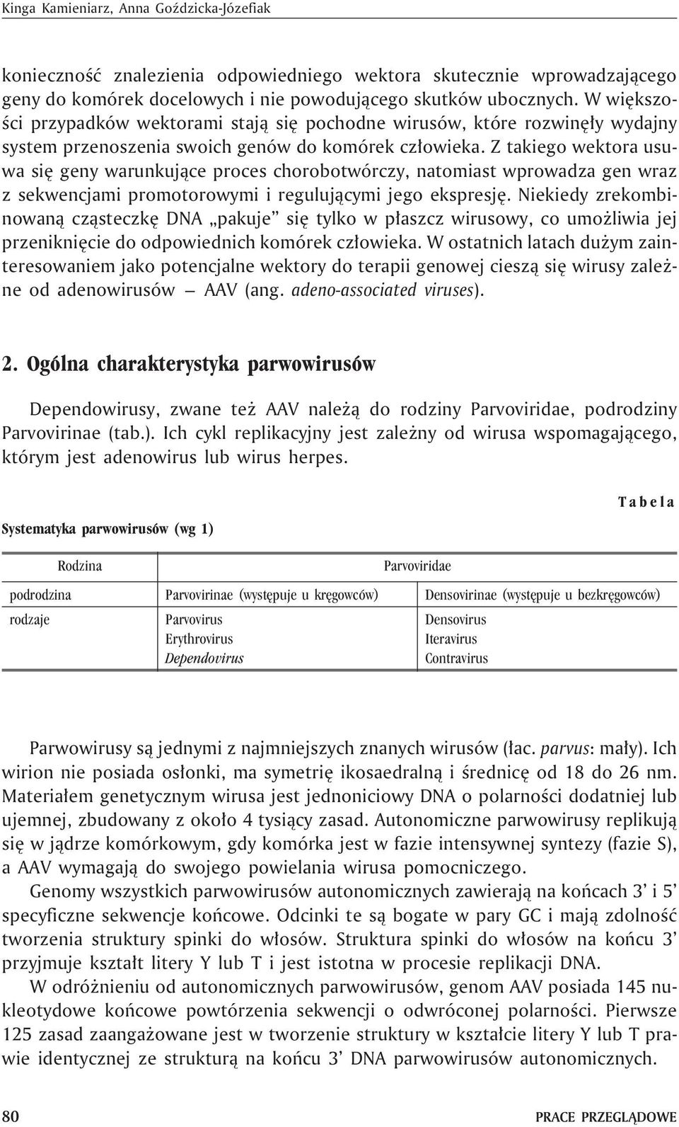 Z takiego wektora usuwa siê geny warunkuj¹ce proces chorobotwórczy, natomiast wprowadza gen wraz z sekwencjami promotorowymi i reguluj¹cymi jego ekspresjê.