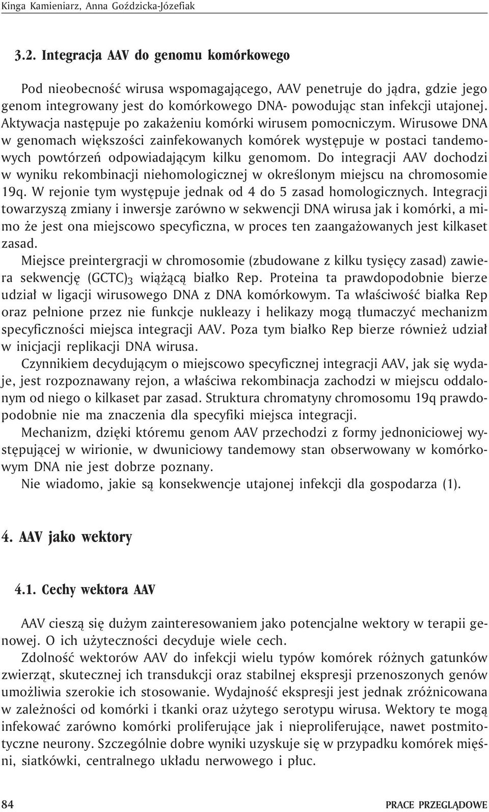 Aktywacja nastêpuje po zaka eniu komórki wirusem pomocniczym. Wirusowe DNA w genomach wiêkszoœci zainfekowanych komórek wystêpuje w postaci tandemowych powtórzeñ odpowiadaj¹cym kilku genomom.