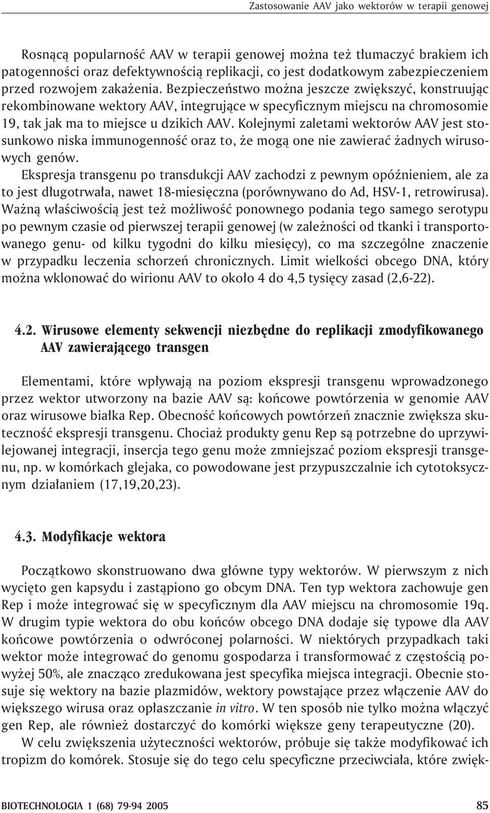 Bezpieczeñstwo mo na jeszcze zwiêkszyæ, konstruuj¹c rekombinowane wektory AAV, integruj¹ce w specyficznym miejscu na chromosomie 19, tak jak ma to miejsce u dzikich AAV.