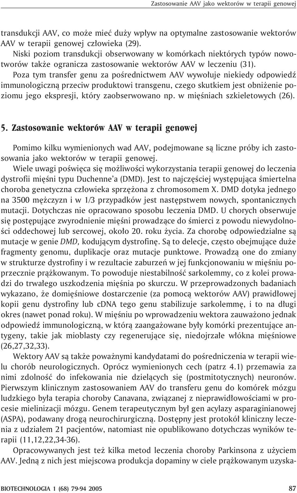 Poza tym transfer genu za poœrednictwem AAV wywo³uje niekiedy odpowiedÿ immunologiczn¹ przeciw produktowi transgenu, czego skutkiem jest obni enie poziomu jego ekspresji, który zaobserwowano np.