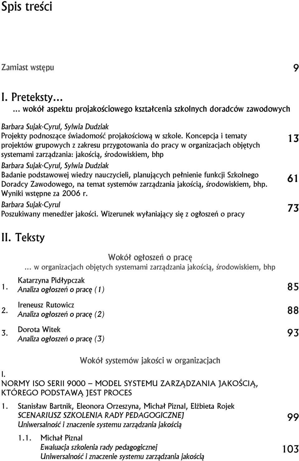 Koncepcja i tematy projektów grupowych z zakresu przygotowania do pracy w organizacjach objętych systemami zarządzania: jakością, środowiskiem, bhp Barbara Sujak-Cyrul, Sylwia Dudziak Badanie