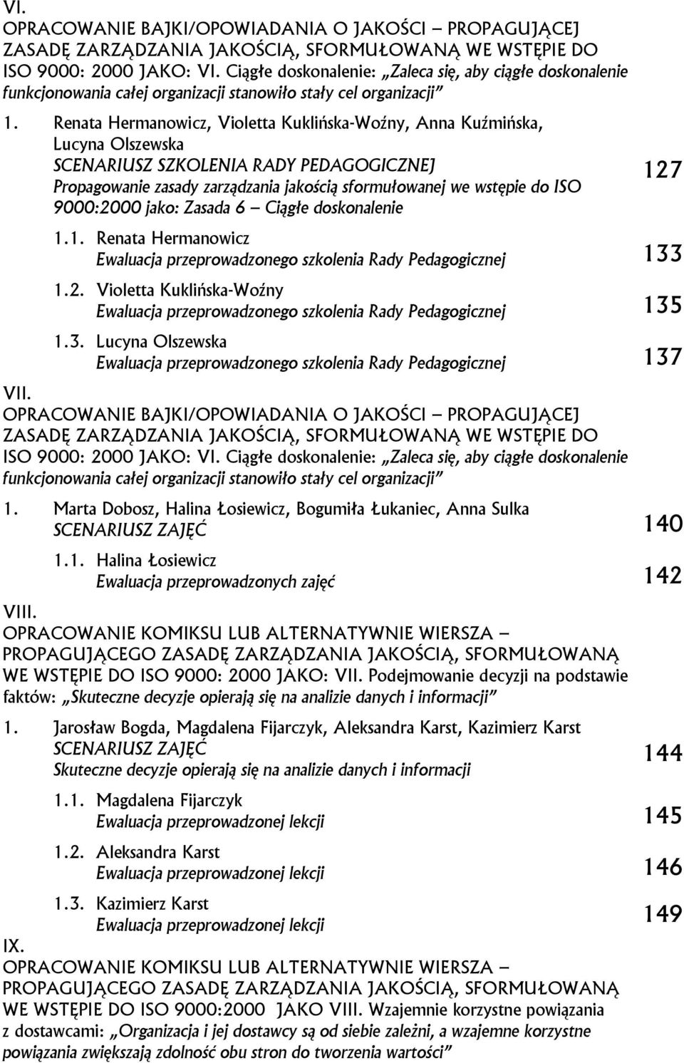 Renata Hermanowicz, Violetta Kuklińska-Woźny, Anna Kuźmińska, Lucyna Olszewska SCENARIUSZ SZKOLENIA RADY PEDAGOGICZNEJ Propagowanie zasady zarządzania jakością sformułowanej we wstępie do ISO
