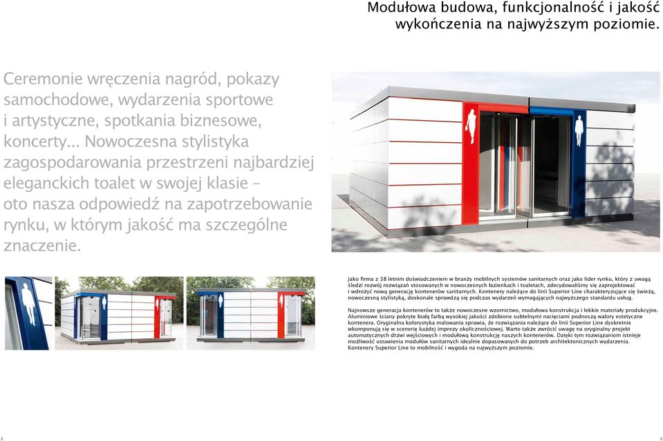 Jako firma z 38 letnim doświadczeniem w branży mobilnych systemów sanitarnych oraz jako lider rynku, który z uwagą śledzi rozwój rozwiązań stosowanych w nowoczesnych łazienkach i toaletach,
