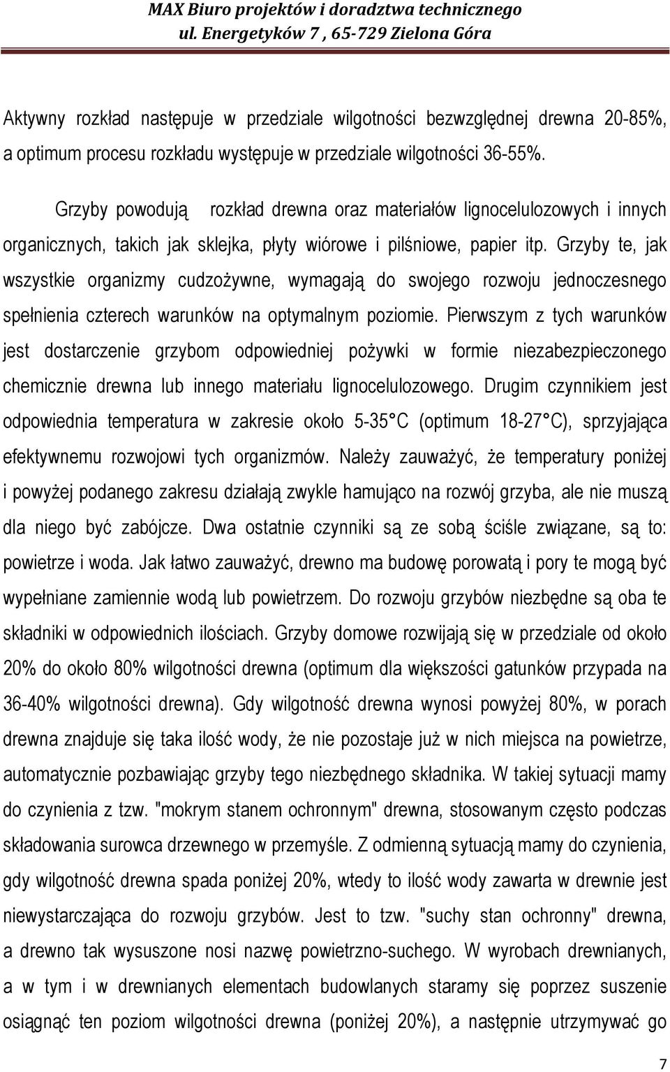 Grzyby te, jak wszystkie organizmy cudzożywne, wymagają do swojego rozwoju jednoczesnego spełnienia czterech warunków na optymalnym poziomie.