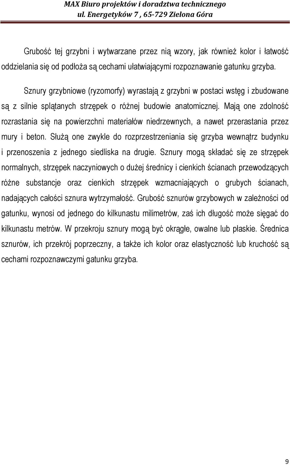 Mają one zdolność rozrastania się na powierzchni materiałów niedrzewnych, a nawet przerastania przez mury i beton.