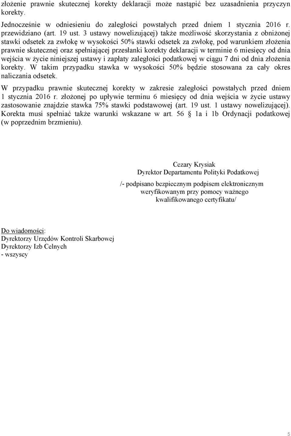 3 ustawy nowelizującej) także możliwość skorzystania z obniżonej stawki odsetek za zwłokę w wysokości 50% stawki odsetek za zwłokę, pod warunkiem złożenia prawnie skutecznej oraz spełniającej