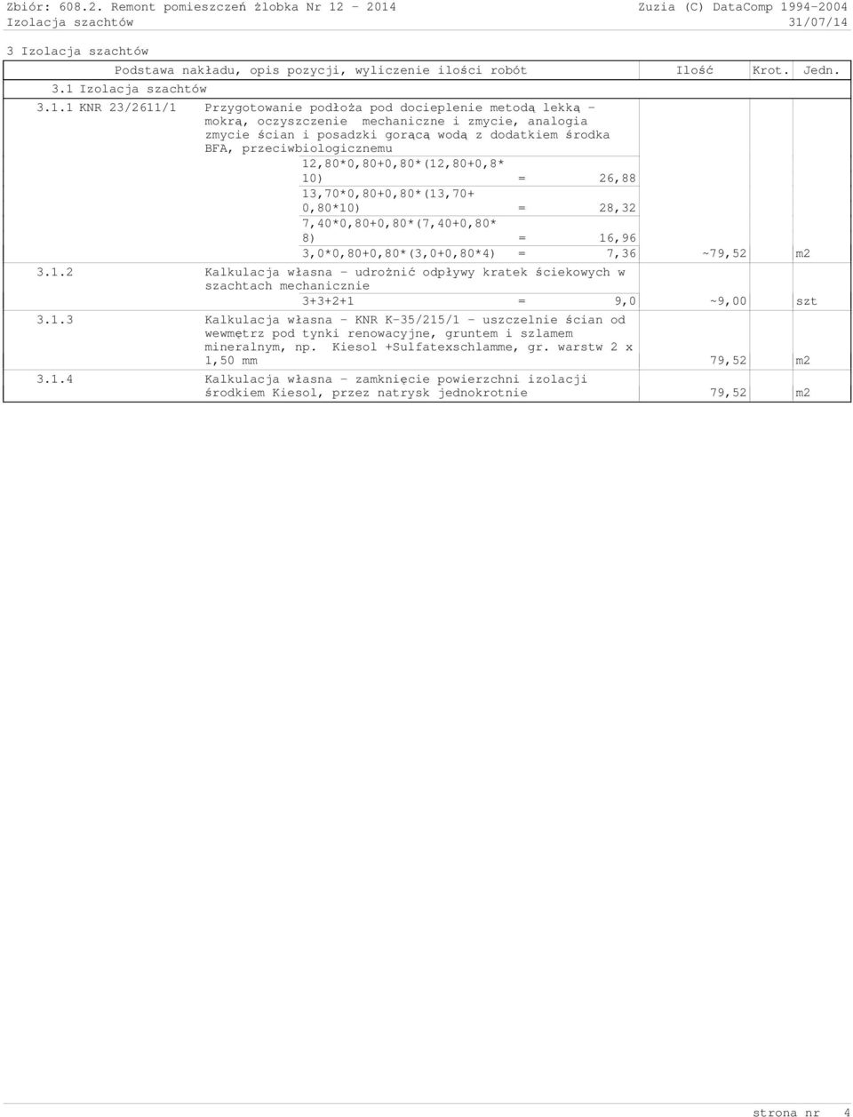 gorącą wodą z dodatkiem środka BFA, przeciwbiologicznemu 12,80*0,80+0,80*(12,80+0,8* 10) = 26,88 13,70*0,80+0,80*(13,70+ 0,80*10) = 28,32 7,40*0,80+0,80*(7,40+0,80* 8) = 16,96