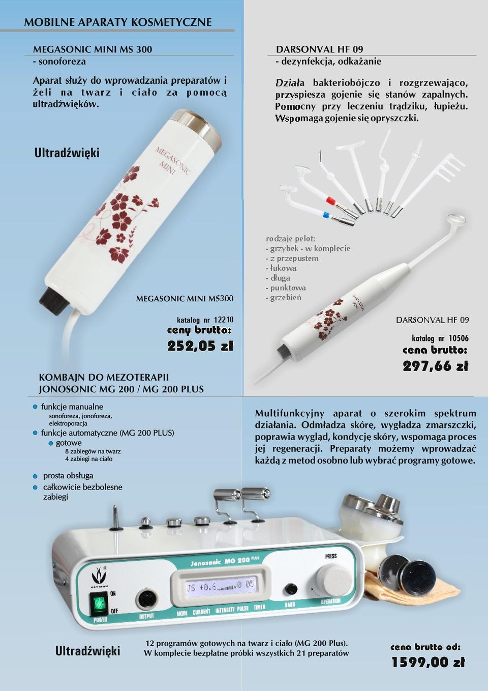Ultradźwięki MEGASONIC MINI MS300 rodzaje pelot: - grzybek - w komplecie - z przepustem - łukowa - długa - punktowa - grzebień katalog nr 12210 ceny brutto: 252,05 zł KOMBAJN DO MEZOTERAPII JONOSONIC