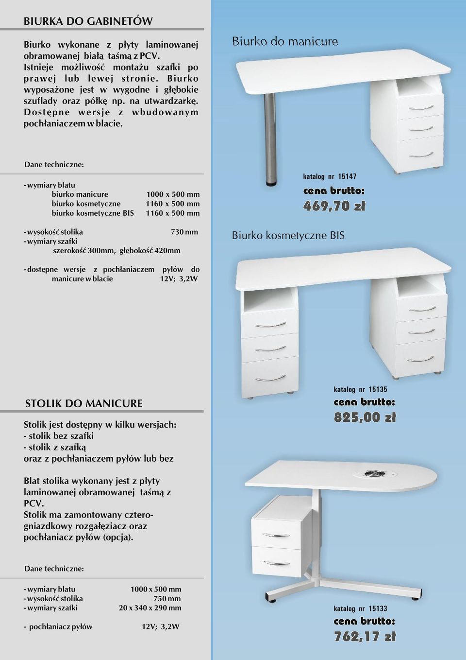 Biurko do manicure - wymiary blatu biurko manicure biurko kosmetyczne biurko kosmetyczne BIS 1000 x 500 mm 1160 x 500 mm 1160 x 500 mm katalog nr 15147 469,70 zł - wysokość stolika 730 mm - wymiary