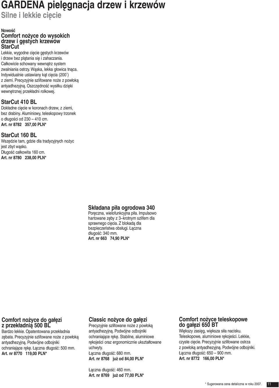 Oszczędność wysiłku dzięki wewnętrznej przekładni rolkowej. StarCut 410 BL Dokładne cięcie w koronach drzew, z ziemi, bez drabiny. Aluminiowy, teleskopowy trzonek o długości od 230 410 cm. Art.