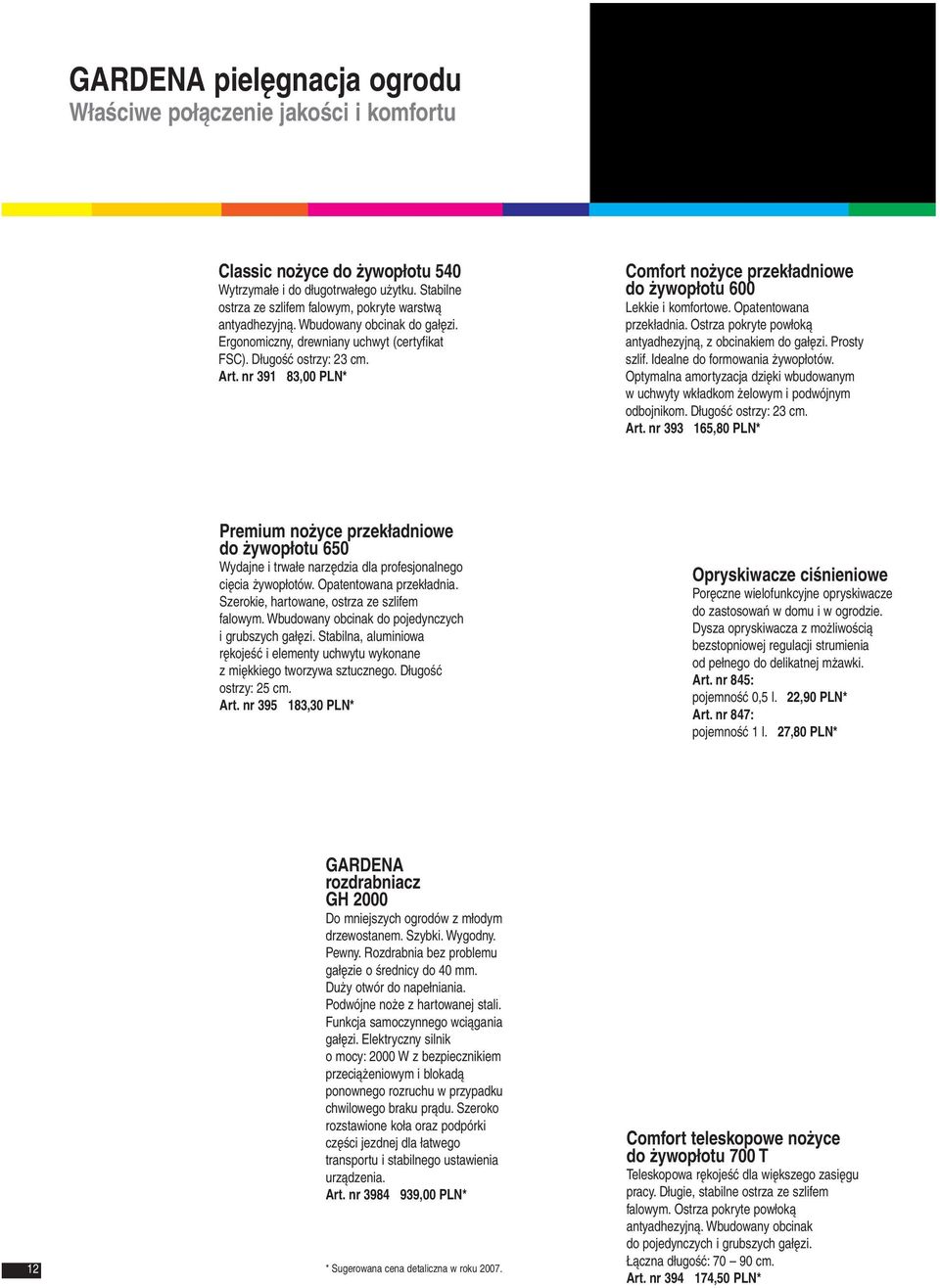 nr 391 83,00 PLN* Comfort nożyce przekładniowe do żywopłotu 600 Lekkie i komfortowe. Opatentowana przekładnia. Ostrza pokryte powłoką antyadhezyjną, z obcinakiem do gałęzi. Prosty szlif.