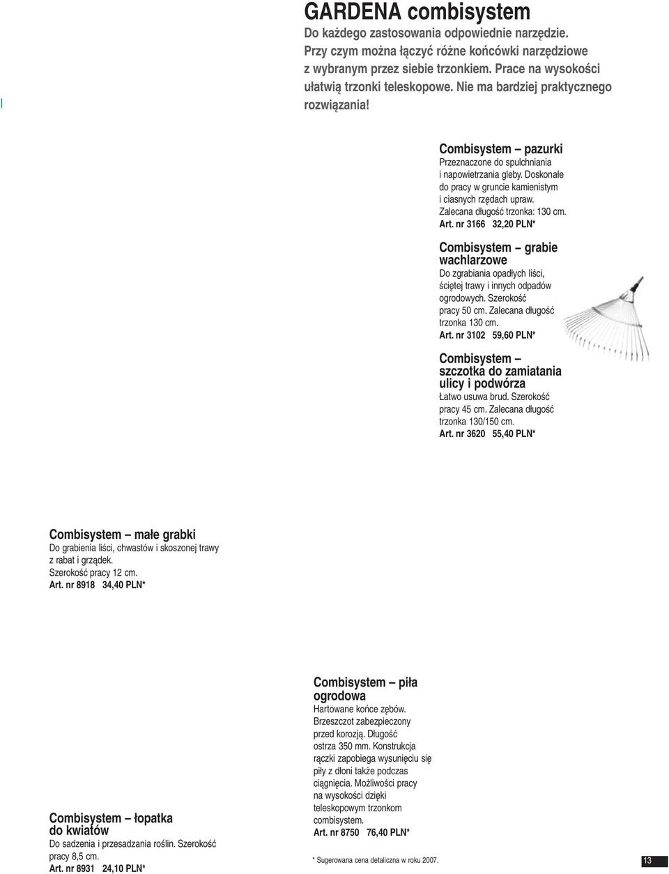Zalecana długość trzonka: 130 cm. Art. nr 3166 32,20 PLN* Combisystem grabie wachlarzowe Do zgrabiania opadłych liści, ściętej trawy i innych odpadów ogrodowych. Szerokość pracy 50 cm.