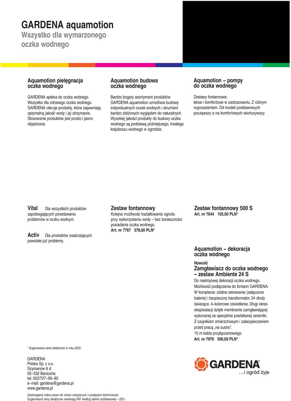 Aquamotion budowa oczka wodnego Bardzo bogaty asortyment produktów GARDENA aquamotion umożliwia budowę indywidualnych oczek wodnych i strumieni bardzo zbliżonych wyglądem do naturalnych.