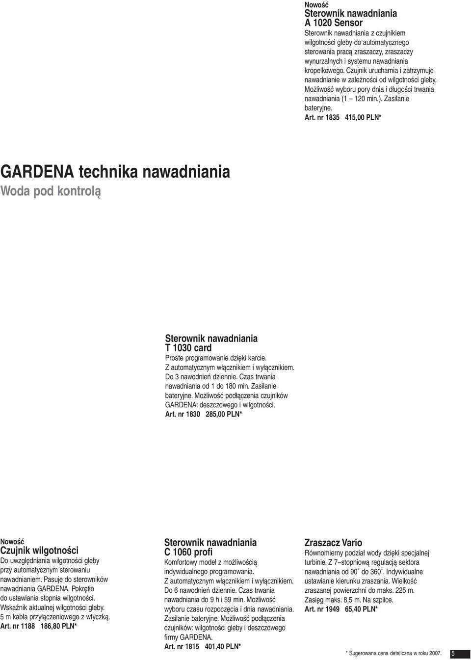 nr 1835 415,00 PLN* GARDENA technika nawadniania Woda pod kontrolą Sterownik nawadniania T 1030 card Proste programowanie dzięki karcie. Z automatycznym włącznikiem i wyłącznikiem.
