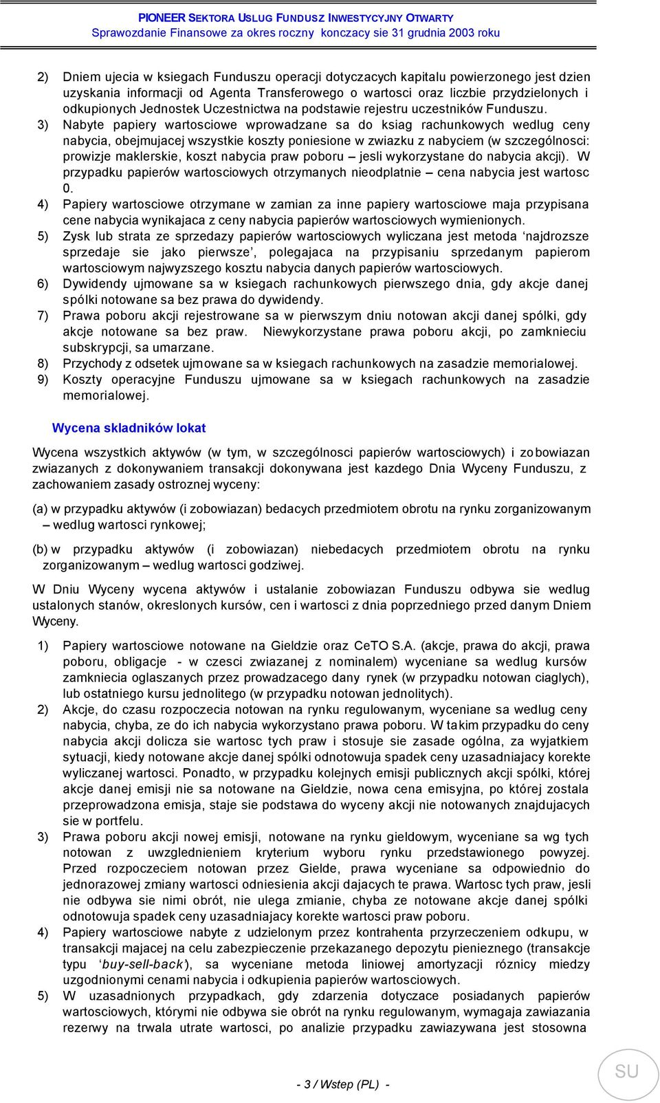 3) Nabyte papiery wartosciowe wprowadzane sa do ksiag rachunkowych wedlug ceny nabycia, obejmujacej wszystkie koszty poniesione w zwiazku z nabyciem (w szczególnosci: prowizje maklerskie, koszt