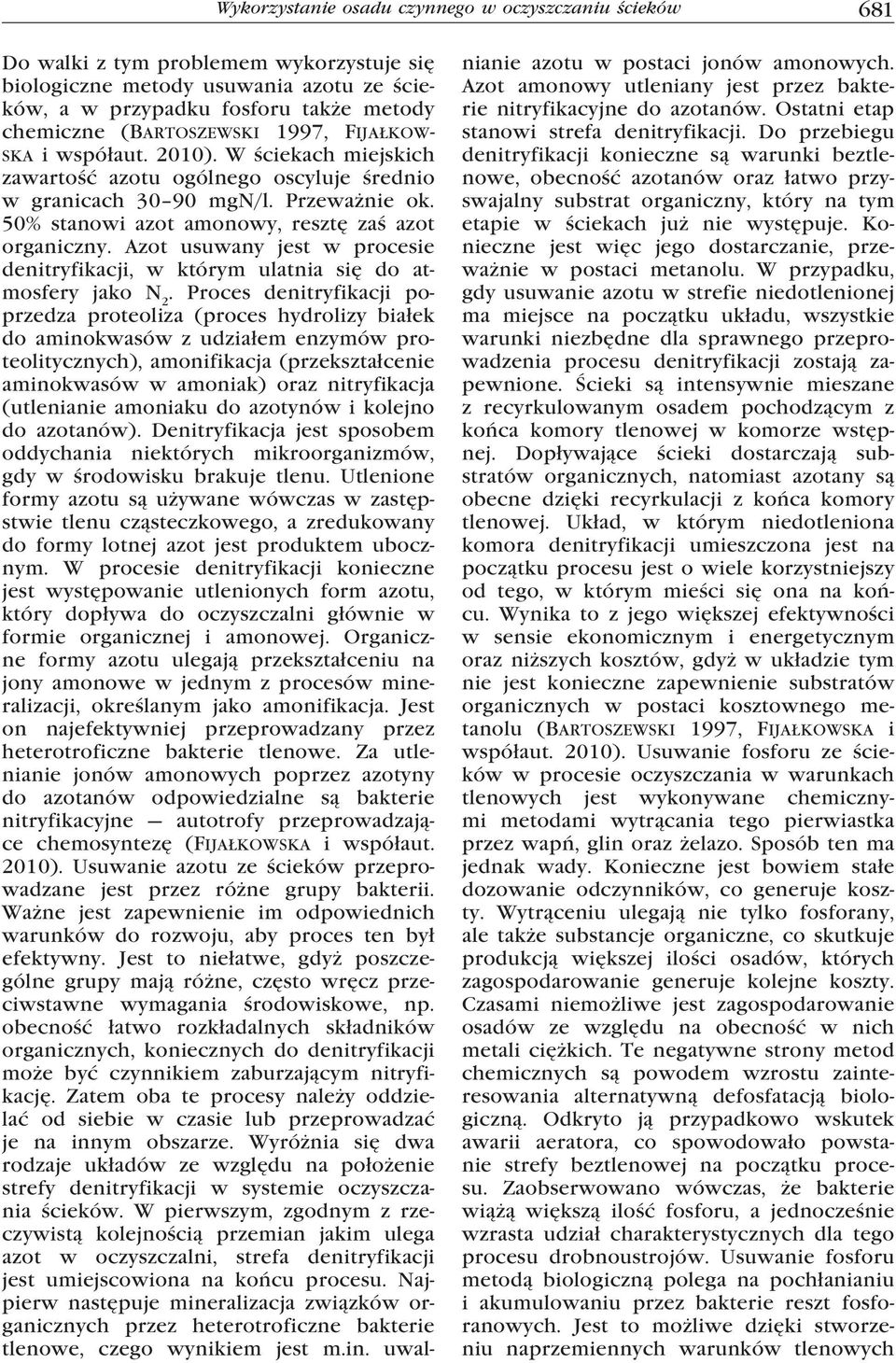 50% stanowi azot amonowy, resztę zaś azot organiczny. Azot usuwany jest w procesie denitryfikacji, w którym ulatnia się do atmosfery jako N 2.
