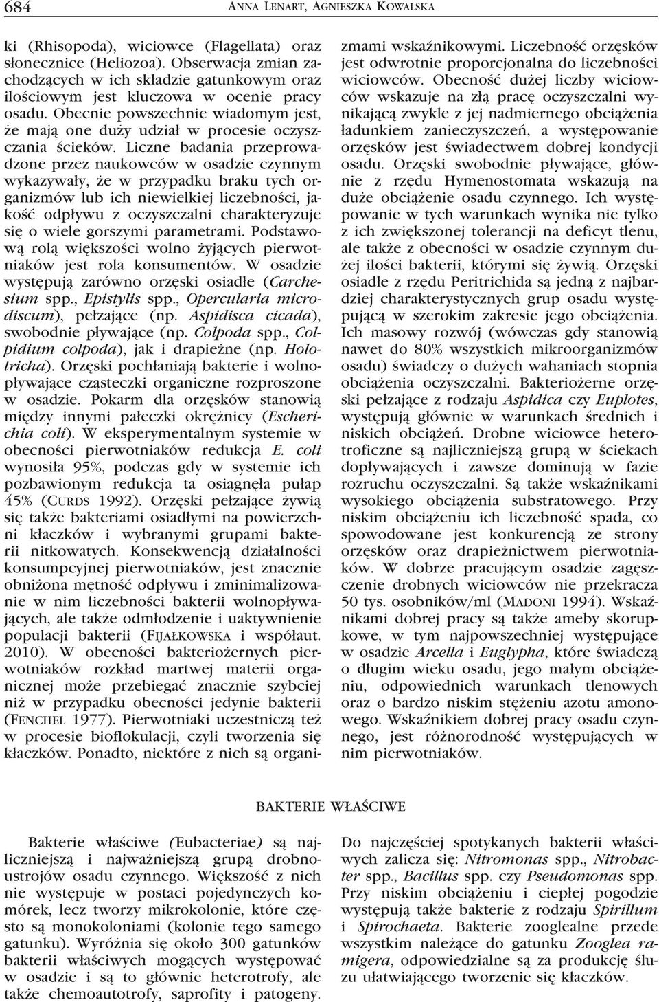 Liczne badania przeprowadzone przez naukowców w osadzie czynnym wykazywały, że w przypadku braku tych organizmów lub ich niewielkiej liczebności, jakość odpływu z oczyszczalni charakteryzuje się o