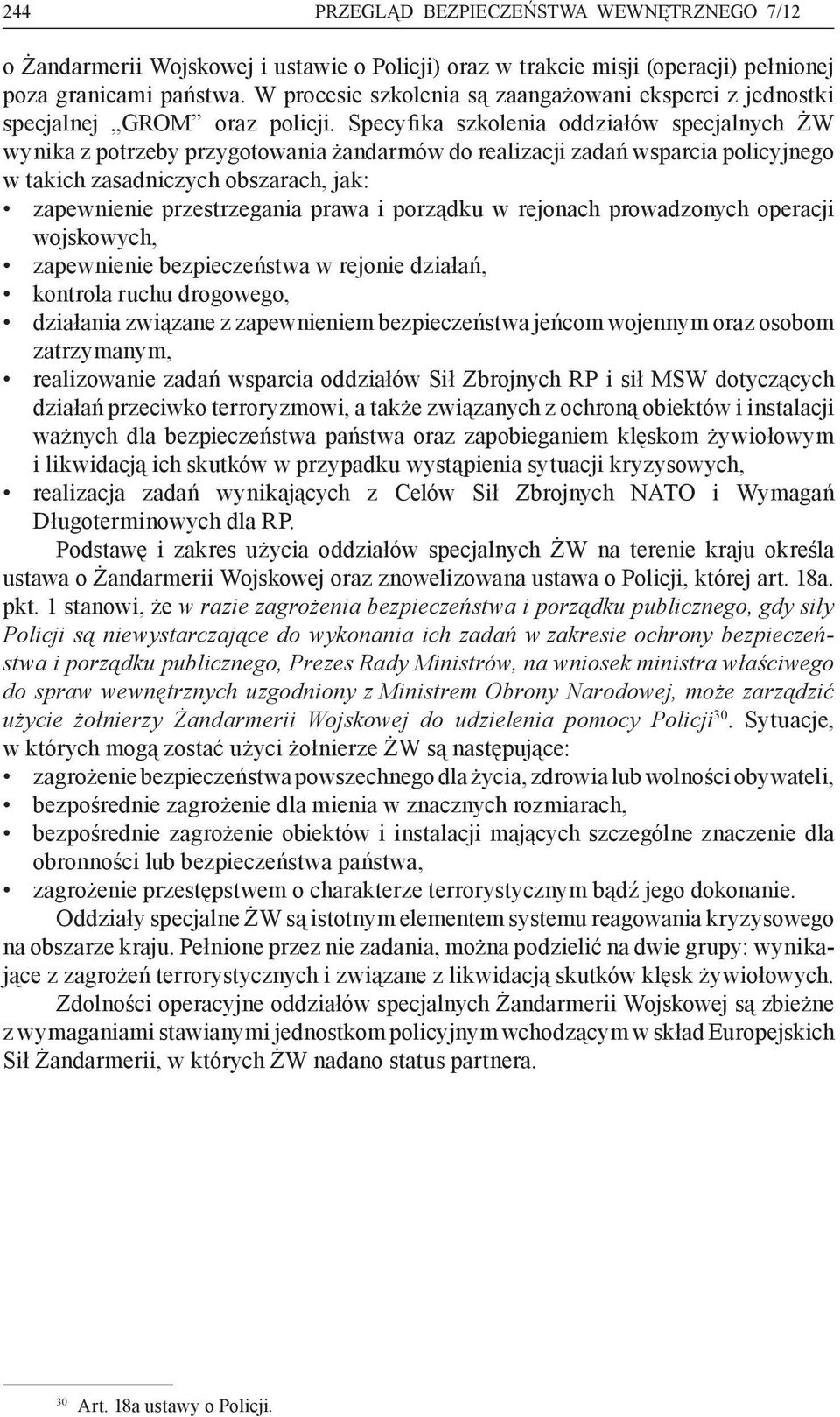 Specyfika szkolenia oddziałów specjalnych ŻW wynika z potrzeby przygotowania żandarmów do realizacji zadań wsparcia policyjnego w takich zasadniczych obszarach, jak: zapewnienie przestrzegania prawa