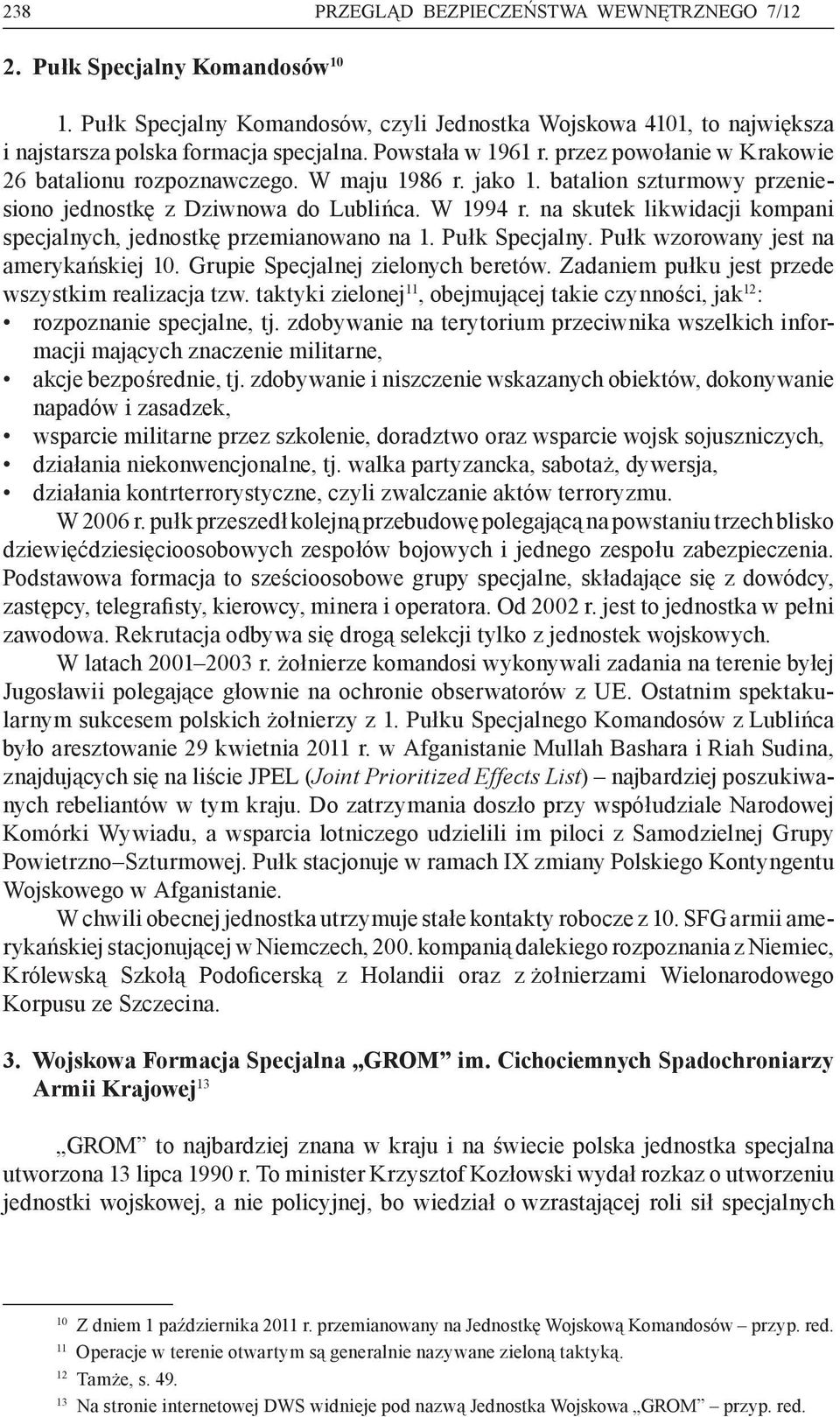 na skutek likwidacji kompani specjalnych, jednostkę przemianowano na 1. Pułk Specjalny. Pułk wzorowany jest na amerykańskiej 10. Grupie Specjalnej zielonych beretów.