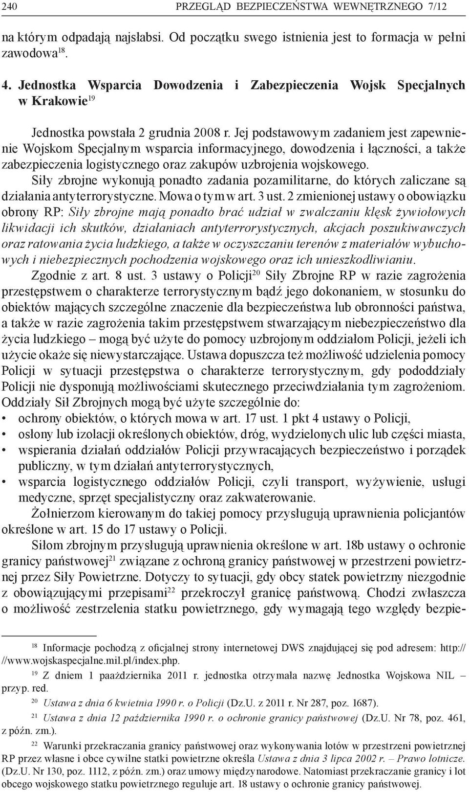 Jej podstawowym zadaniem jest zapewnienie Wojskom Specjalnym wsparcia informacyjnego, dowodzenia i łączności, a także zabezpieczenia logistycznego oraz zakupów uzbrojenia wojskowego.