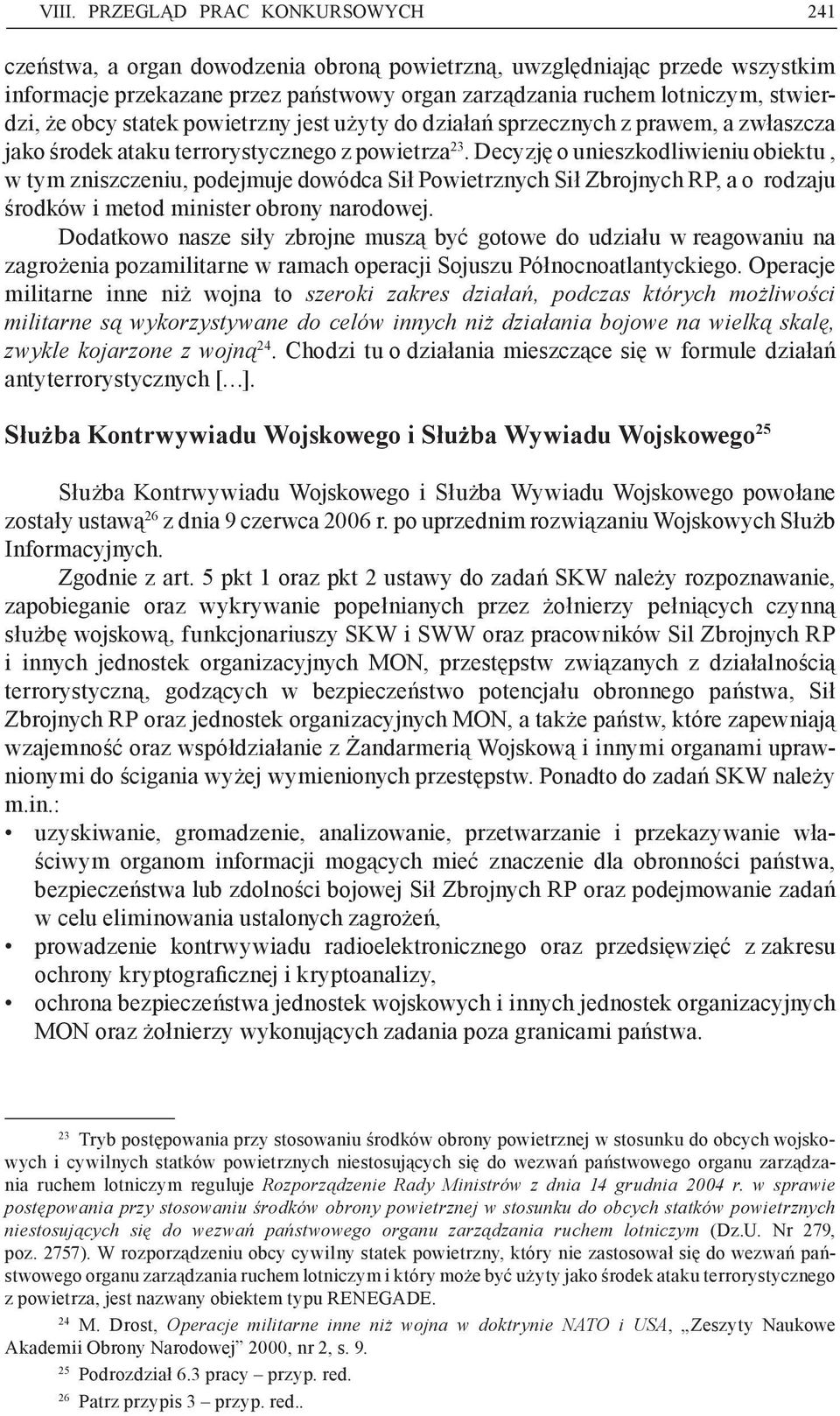 Decyzję o unieszkodliwieniu obiektu, w tym zniszczeniu, podejmuje dowódca Sił Powietrznych Sił Zbrojnych RP, a o rodzaju środków i metod minister obrony narodowej.