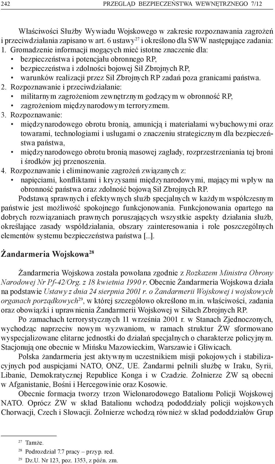 Gromadzenie informacji mogących mieć istotne znaczenie dla: bezpieczeństwa i potencjału obronnego RP, bezpieczeństwa i zdolności bojowej Sił Zbrojnych RP, warunków realizacji przez Sił Zbrojnych RP