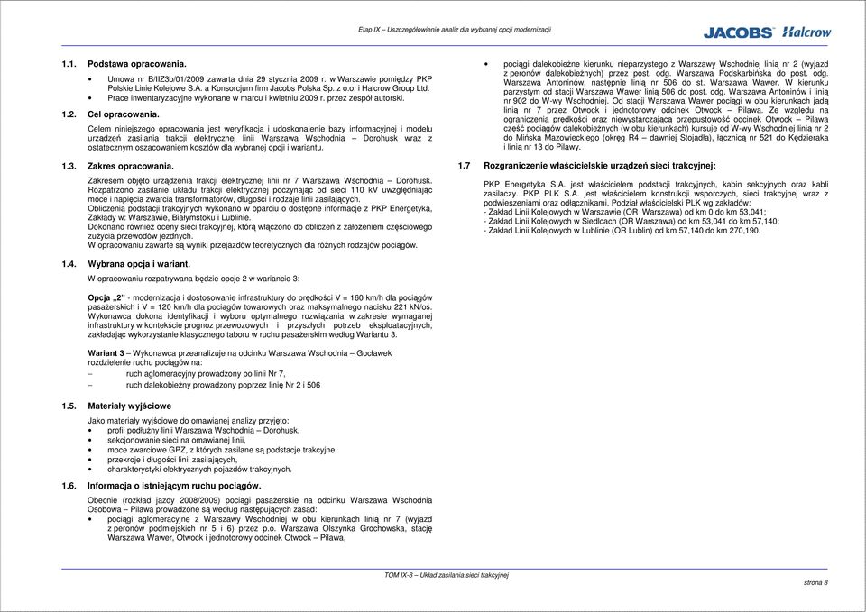 Celem niniejszego opracowania jest weryfikacja i udoskonalenie bazy informacyjnej i modelu urządzeń zasilania trakcji elektrycznej linii Warszawa Wschodnia Dorohusk wraz z ostatecznym oszacowaniem