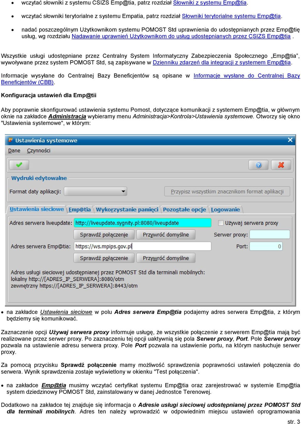 Wszystkie usługi udostępniane przez Centralny System Informatyczny Zabezpieczenia Społecznego Emp@tia, wywoływane przez system POMOST Std, są zapisywane w Dzienniku zdarzeń dla integracji z systemem