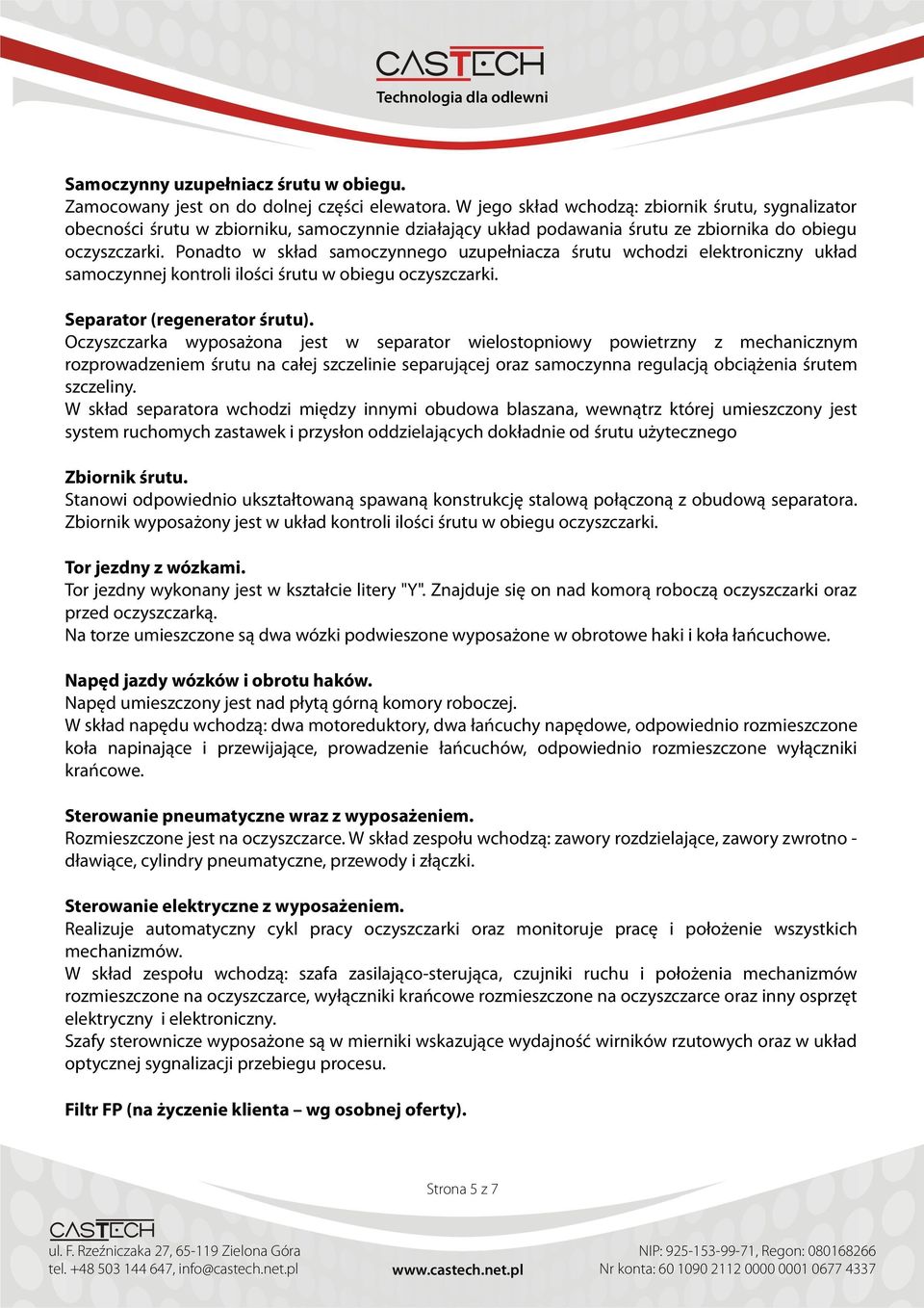 Ponadto w skład samoczynnego uzupełniacza śrutu wchodzi elektroniczny układ samoczynnej kontroli ilości śrutu w obiegu oczyszczarki. Separator (regenerator śrutu).