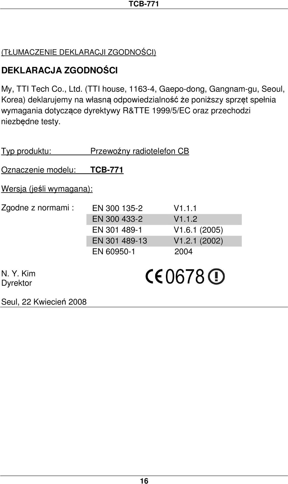 dotyczące dyrektywy R&TTE 1999/5/EC oraz przechodzi niezbędne testy.