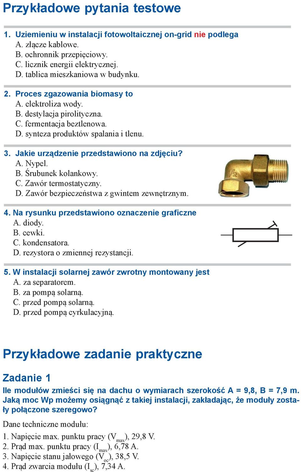 Jakie urządzenie przedstawiono na zdjęciu? A. Nypel. B. Śrubunek kolankowy. C. Zawór termostatyczny. D. Zawór bezpieczeństwa z gwintem zewnętrznym. 4. Na rysunku przedstawiono oznaczenie graficzne A.