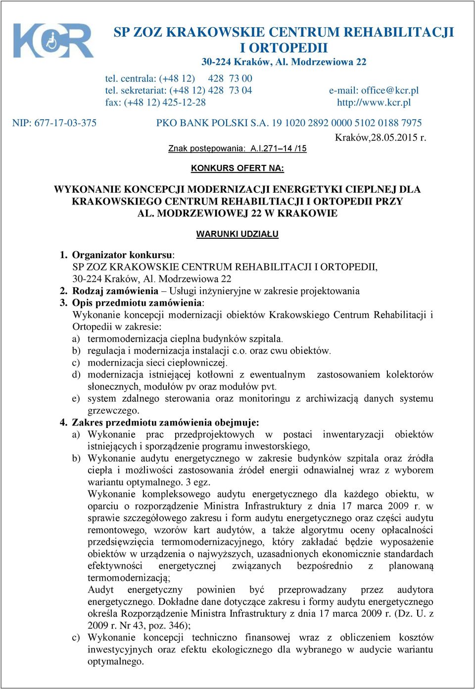 MODRZEWIOWEJ 22 W KRAKOWIE WARUNKI UDZIAŁU e-mail: office@kcr.pl http://www.kcr.pl 1. Organizator konkursu: SP ZOZ KRAKOWSKIE CENTRUM REHABILITACJI I ORTOPEDII, 30-224 Kraków, Al. Modrzewiowa 22 2.
