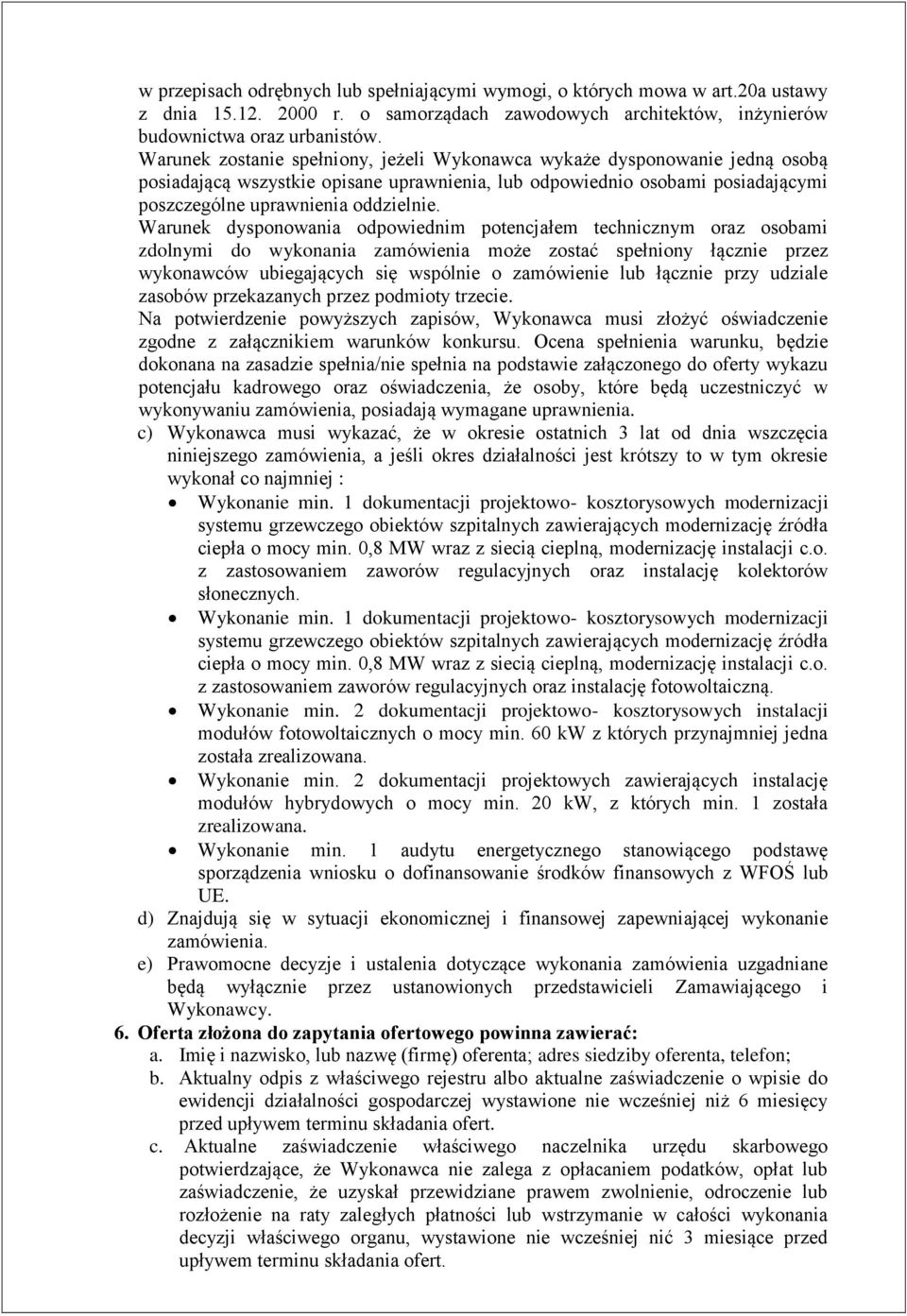Warunek dysponowania odpowiednim potencjałem technicznym oraz osobami zdolnymi do wykonania zamówienia może zostać spełniony łącznie przez wykonawców ubiegających się wspólnie o zamówienie lub