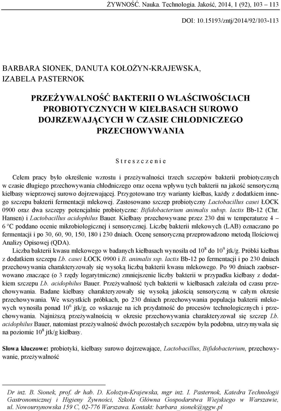 PRZECHOWYWANIA S t r e s z c z e n i e Celem pracy było określenie wzrostu i przeżywalności trzech szczepów bakterii probiotycznych w czasie długiego przechowywania chłodniczego oraz ocena wpływu