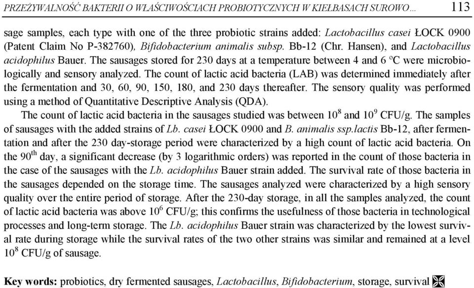 The sausages stored for 230 days at a temperature between 4 and 6 ºC were microbiologically and sensory analyzed.