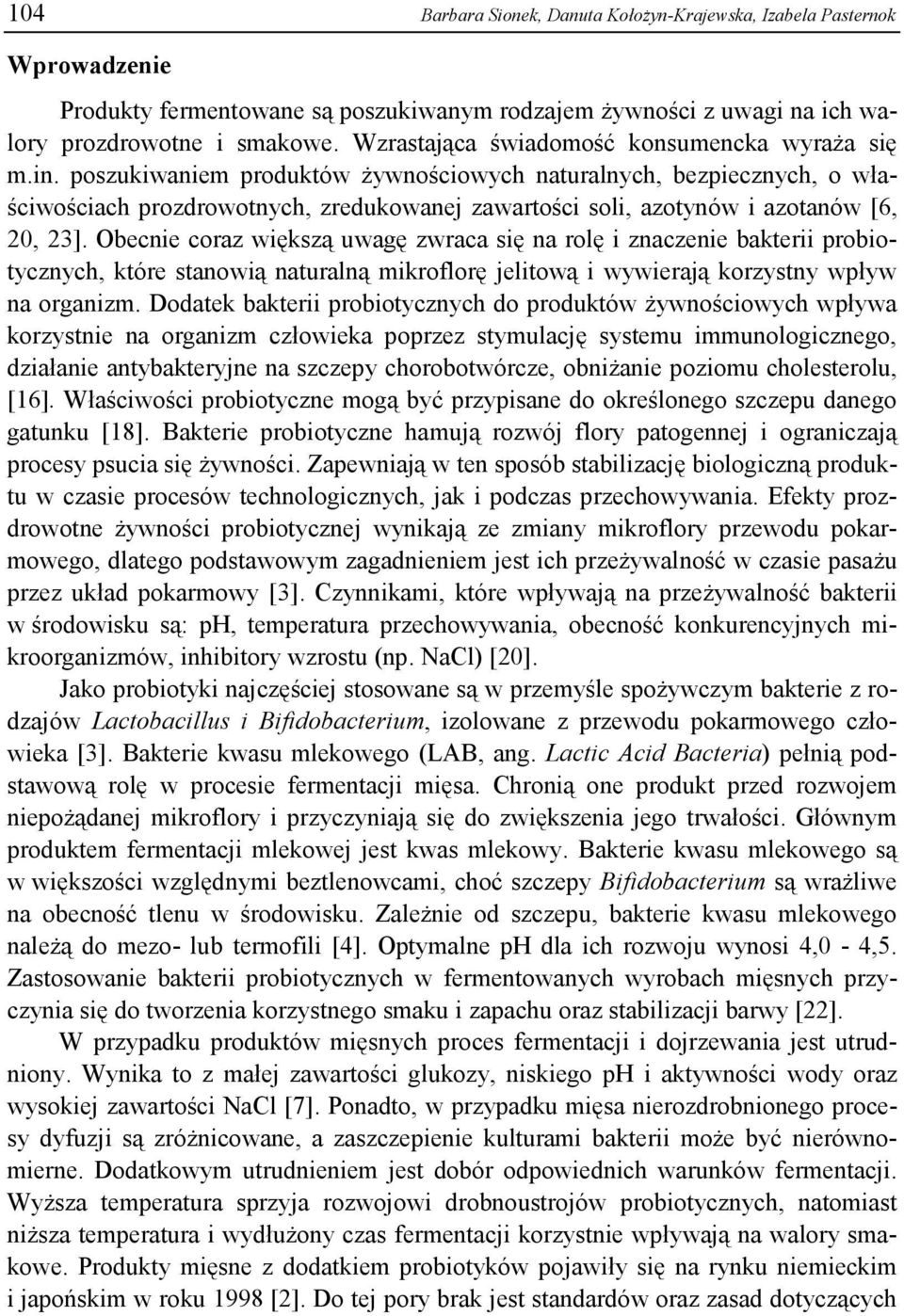 poszukiwaniem produktów żywnościowych naturalnych, bezpiecznych, o właściwościach prozdrowotnych, zredukowanej zawartości soli, azotynów i azotanów [6, 20, 23].