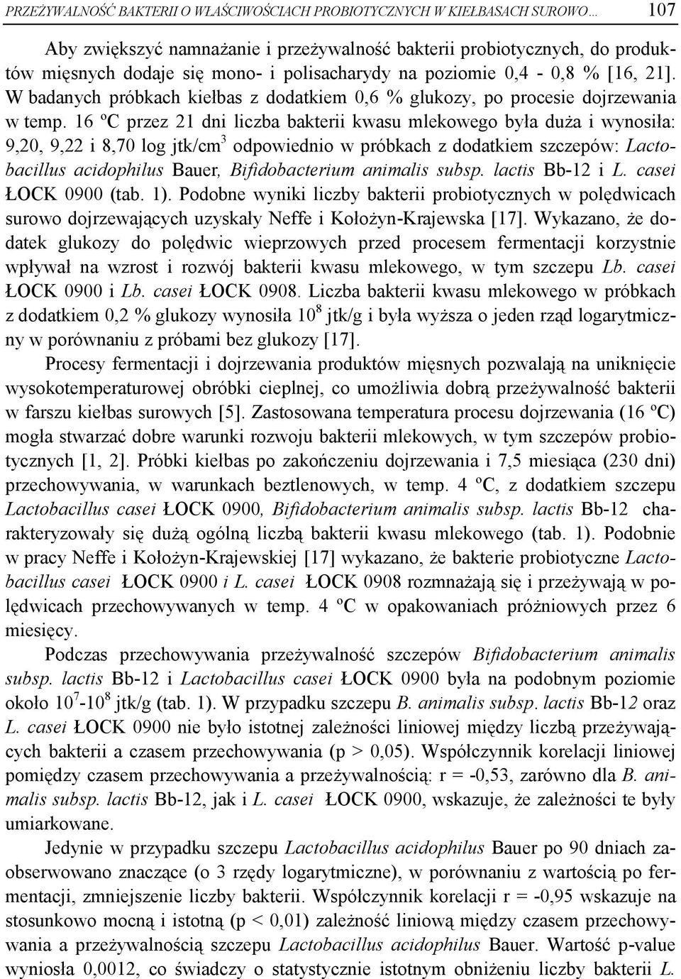 16 ºC przez 21 dni liczba bakterii kwasu mlekowego była duża i wynosiła: 9,20, 9,22 i 8,70 log jtk/cm 3 odpowiednio w próbkach z dodatkiem szczepów: Lactobacillus acidophilus Bauer, Bifidobacterium