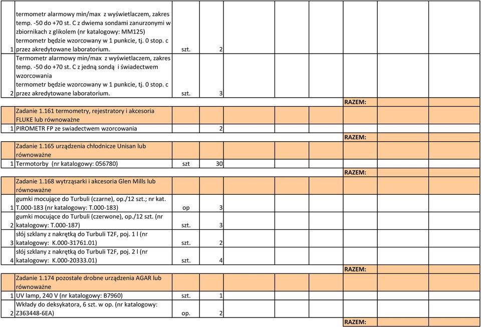 C z jedną sondą i świadectwem wzorcowania termometr będzie wzorcowany w 1 punkcie, tj. 0 stop. c 2 przez akredytowane laboratorium. szt. 3 Zadanie 1.