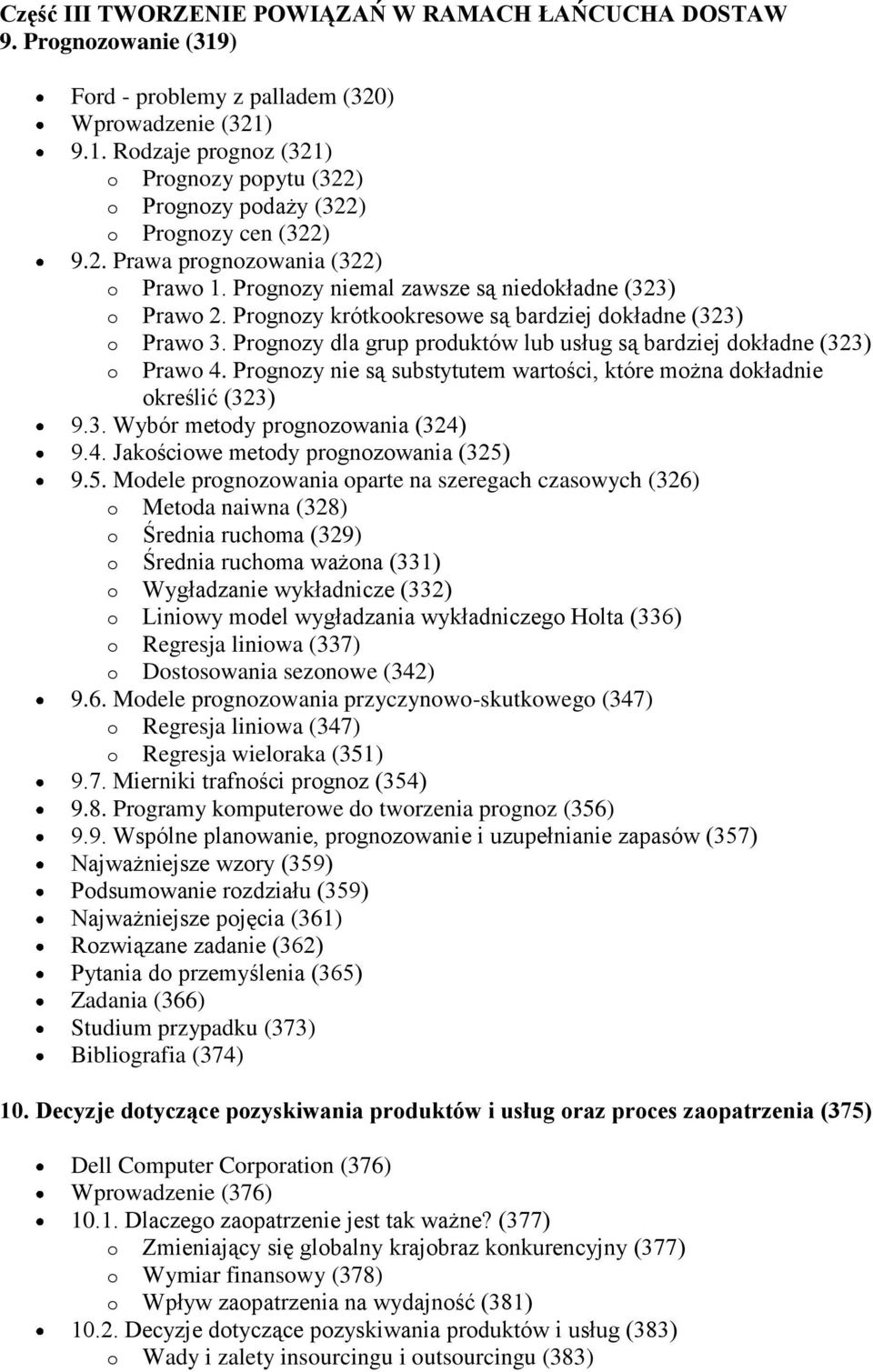 Prognozy dla grup produktów lub usług są bardziej dokładne (323) o Prawo 4. Prognozy nie są substytutem wartości, które można dokładnie określić (323) 9.3. Wybór metody prognozowania (324) 9.4. Jakościowe metody prognozowania (325) 9.