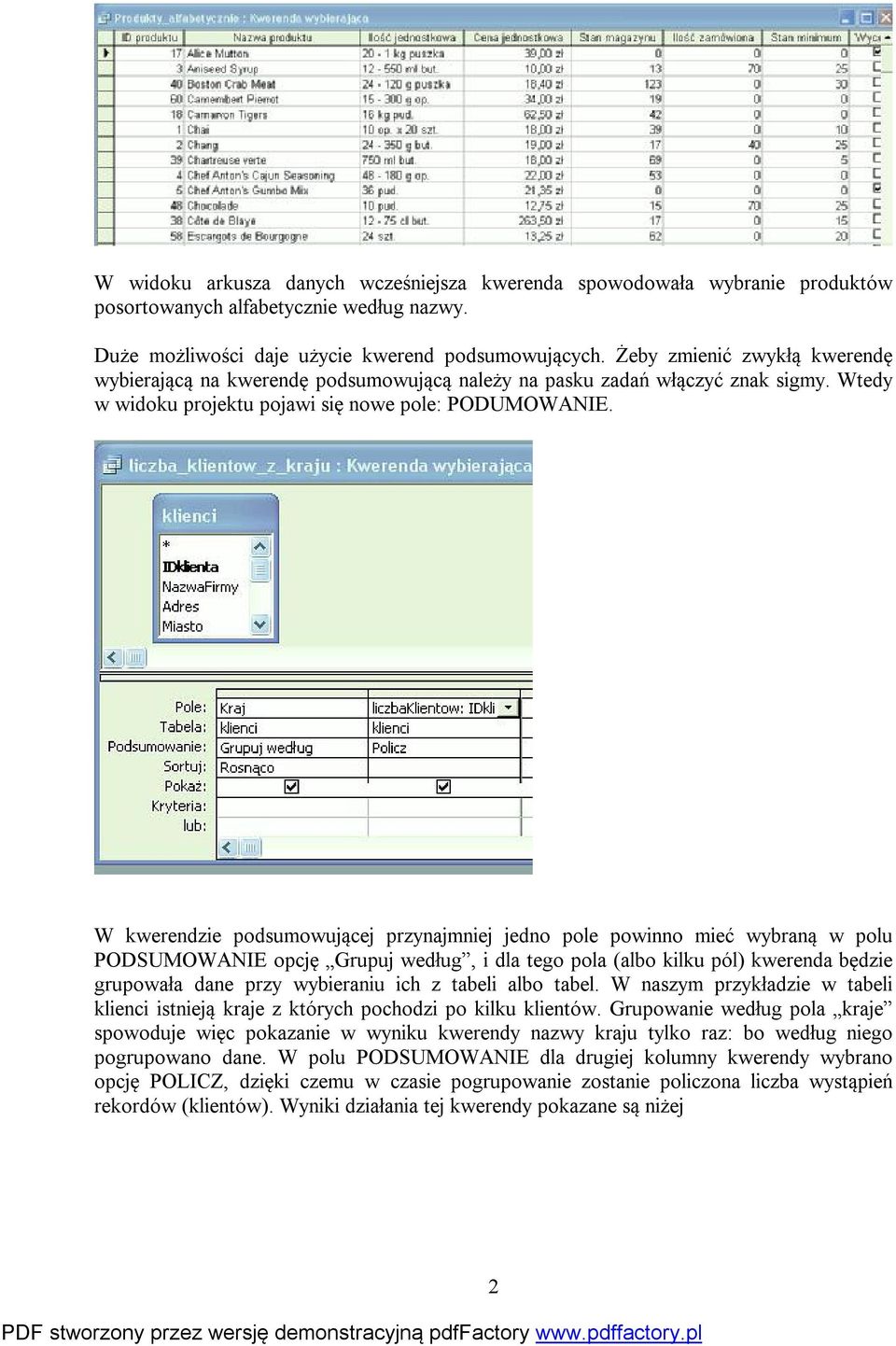 W kwerendzie podsumowującej przynajmniej jedno pole powinno mieć wybraną w polu PODSUMOWANIE opcję Grupuj według, i dla tego pola (albo kilku pól) kwerenda będzie grupowała dane przy wybieraniu ich z
