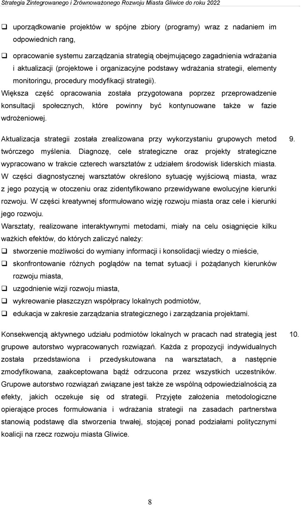 Większa część opracowania została przygotowana poprzez przeprowadzenie konsultacji społecznych, które powinny być kontynuowane także w fazie wdrożeniowej.